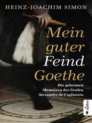 cover image of Mein guter Feind Goethe. Die geheimen Memoiren des Grafen Alexandre de Cagliostro